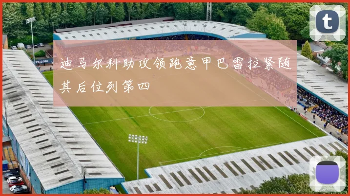 迪马尔科助攻领跑意甲巴雷拉紧随其后位列第四